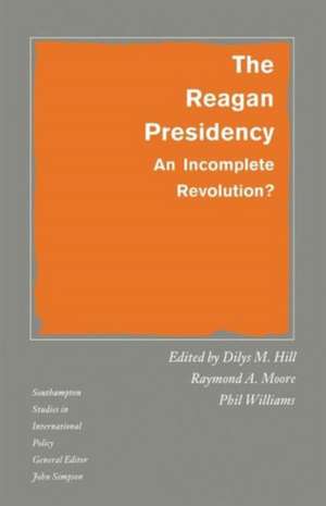 The Reagan Presidency: An Incomplete Revolution? de Dilys M. Hill