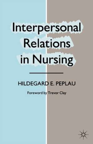 Interpersonal Relations in Nursing: A Conceptual Frame of Reference for Psychodynamic Nursing de Hildegard E Peplau