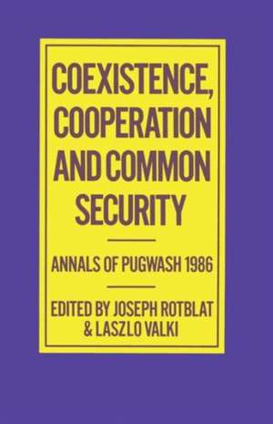 Coexistence, Cooperation and Common Security: Annals of Pugwash 1986 de Joseph Rotblat