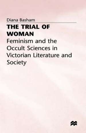 The Trial of Woman: Feminism and the Occult Sciences in Victorian Literature and Society de D. Basham