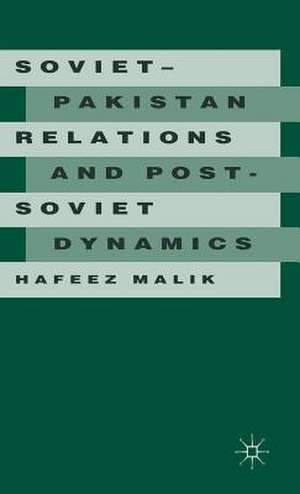 Soviet-Pakistan Relations and Post-Soviet Dynamics, 1947–92 de Hafeez Malik