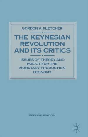 Keynesian Revolution and Its Critics: Issues of Theory and Policy for the Monetary Production Economy de Gordon A. Fletcher