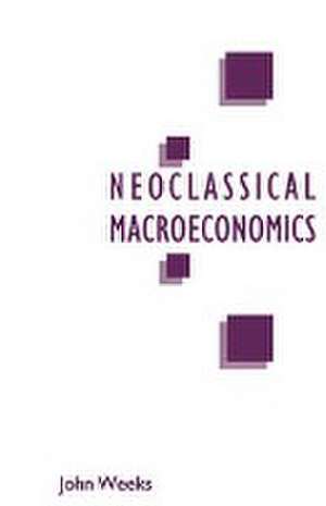 A Critique of Neoclassical Macroeconomics de John Weeks