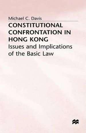 Constitutional Confrontation in Hong Kong: Issues and Implications of the Basic Law de Michael C. Davis