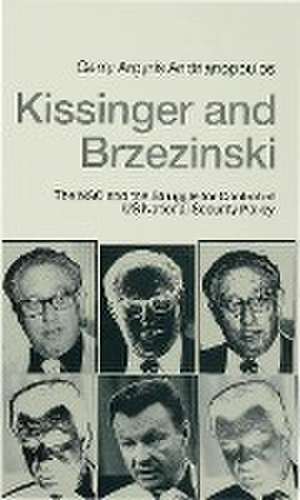 Kissinger and Brzezinski: The NSC and the Struggle for Control of US National Security Policy de Gerry Argyris Andrianopoulos