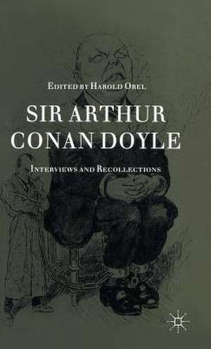 Sir Arthur Conan Doyle: Interviews and Recollections de Harold Orel