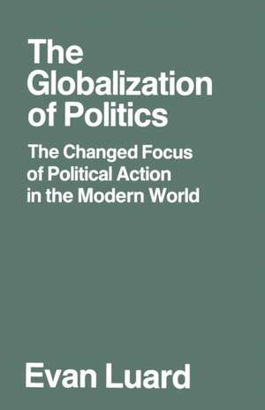 The Globalization of Politics: The Changed Focus of Political Action in the Modern World de Evan Luard