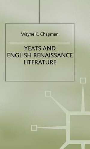 Yeats and English Renaissance Literature de Wayne K Chapman