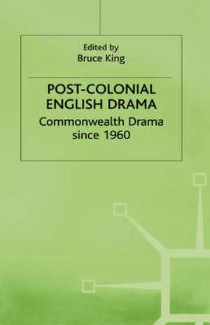 Post-Colonial English Drama: Commonwealth Drama since 1960 de Bruce King