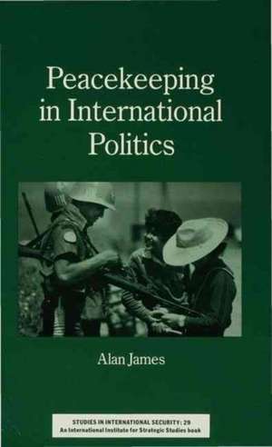 Peacekeeping in International Politics de Alan James