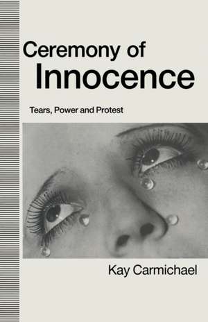 Ceremony of Innocence: Tears, Power and Protest de Kay Carmichael