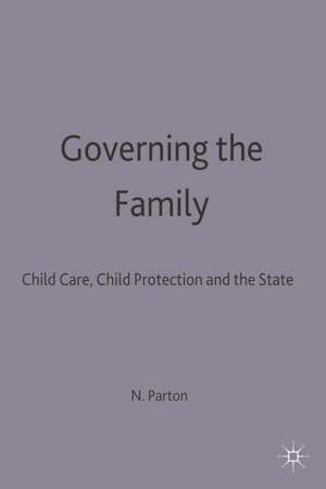 Governing the Family: Child Care, Child Protection and the State de Nigel Parton