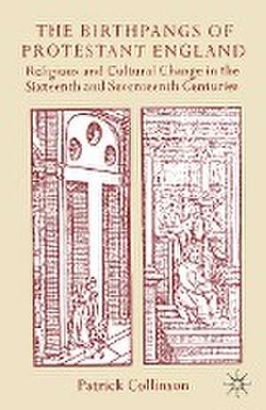 The Birthpangs of Protestant England: Religious and Cultural Change in the Sixteenth and Seventeenth Centuries de Patrick Collinson