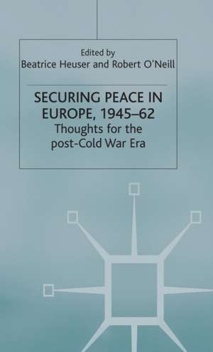 Securing Peace in Europe, 1945–62: Thoughts for the post-Cold War Era de Beatrice Heuser