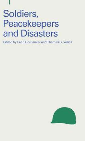 Soldiers, Peacekeepers and Disasters de Leon Gordenker