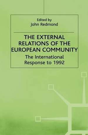 The External Relations of the European Community: The International Response to 1992 de John Redmond