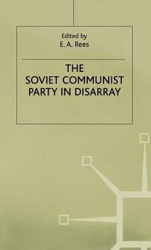 Soviet Communist Party in Disarray de E. a. (Lecturer in Soviet History Rees