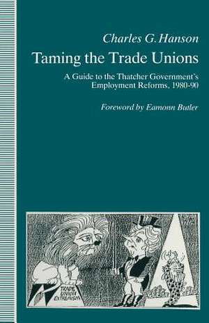 Taming the Trade Unions: A Guide to the Thatcher Government's Employment Reforms, 1980-90 de Charles Hanson