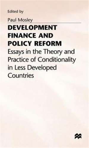 Development Finance and Policy Reform: Essays in Theory and Practice of Conditionality in Less Developed Countries de Paul Mosley