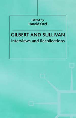 Gilbert and Sullivan: Interviews and Recollections de Harold Orel