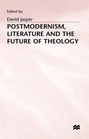 Postmodernism, Literature and the Future of Theology de D. Jasper