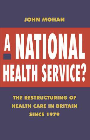 A National Health Service?: The Restructuring of Health Care in Britain since 1979 de John Mohan