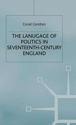 The Language of Politics in Seventeenth-Century England de Conal Condren