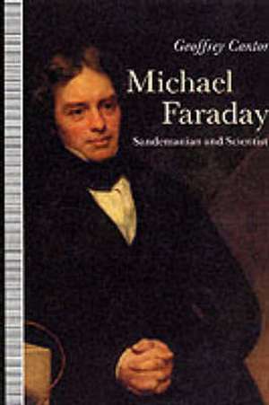 Michael Faraday: Sandemanian and Scientist: A Study of Science and Religion in the Nineteenth Century de Geoffrey Cantor