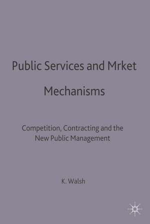 Public Services and Market Mechanisms: Competition, Contracting and the New Public Management de Kieron Walsh