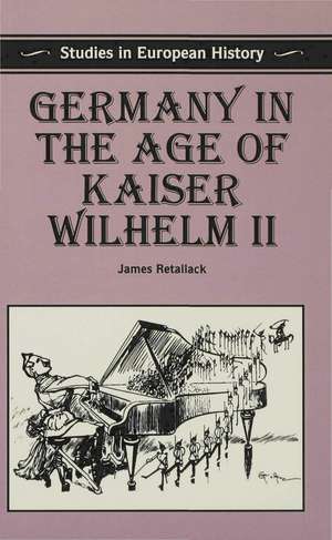 Germany in the Age of Kaiser Wilhelm II de James Retallack