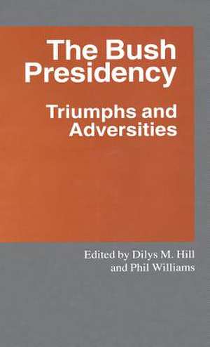 The Bush Presidency: Triumphs and Adversities de Dilys M. Hill