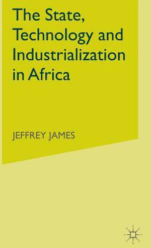 The State, Technology and Industrialization in Africa de J. James