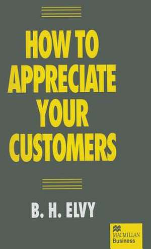 How to Appreciate Your Customers de B.H. Elvy