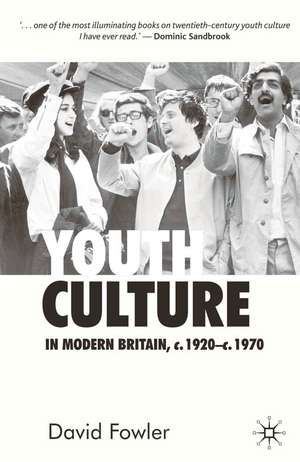 Youth Culture in Modern Britain, c.1920-c.1970: From Ivory Tower to Global Movement - A New History de David Fowler