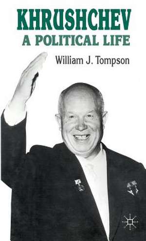 Khrushchev: A Political Life de William Tompson