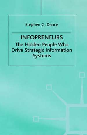 Infopreneurs: The Hidden People Who Drive Strategic Information Systems de Stephen G. Dance