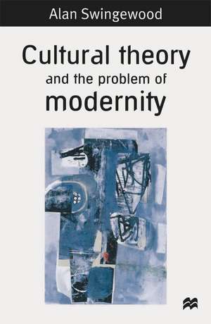 Cultural Theory and the Problem of Modernity de Alan Swingewood