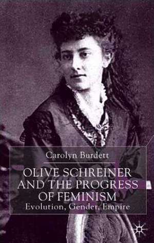 Olive Schreiner and the Progress of Feminism: Evolution, Gender and Empire de C. Burdett