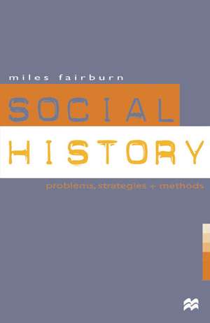 Social History: Problems, Strategies and Methods de Miles Fairburn