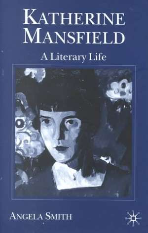 Katherine Mansfield: A Literary Life de Angela Smith