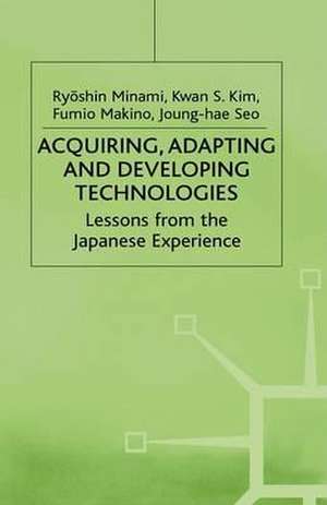 Acquiring, Adapting and Developing Technologies: Lessons from the Japanese Experience de Kwan S. Kim