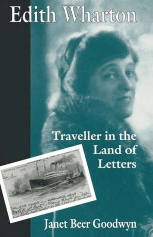 Edith Wharton: Traveller in the Land of Letters de Janet Beer Goodwyn