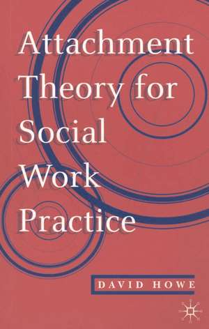 Attachment Theory for Social Work Practice de David Howe