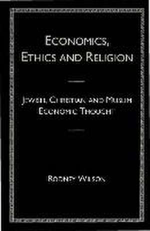 Economics, Ethics and Religion: Jewish, Christian and Muslim Economic Thought de R. Wilson