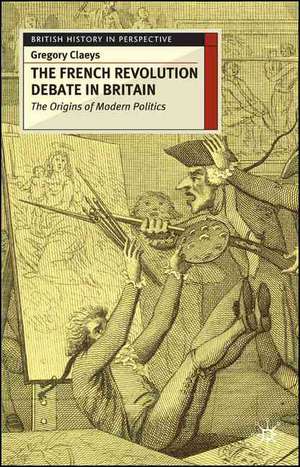 French Revolution Debate in Britain: The Origins of Modern Politics de Gregory Claeys