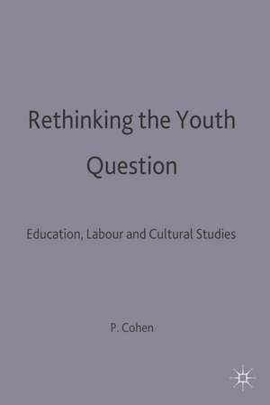 Rethinking the Youth Question: Education, Labour and Cultural Studies de Phil Cohen