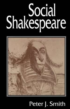 Social Shakespeare: Aspects of Renaissance Dramaturgy and Contemporary Society de Peter J. Smith