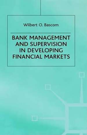 Bank Management and Supervision in Developing Financial Markets de W. Bascom