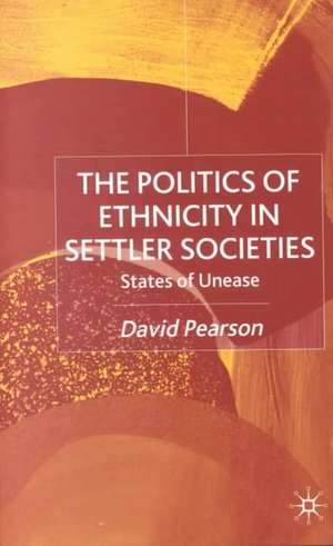 The Politics of Ethnicity in Settler Societies: States of Unease de D. Pearson