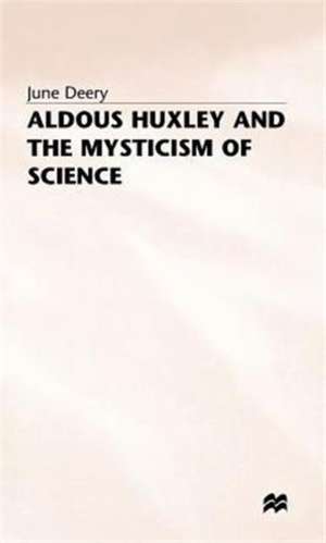 Aldous Huxley and the Mysticism of Science de J. Deery